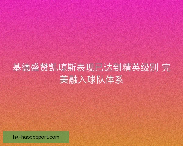 基德盛赞凯琼斯表现已达到精英级别 完美融入球队体系